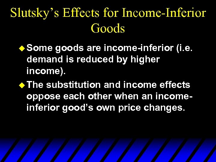 Slutsky’s Effects for Income-Inferior Goods u Some goods are income-inferior (i. e. demand is