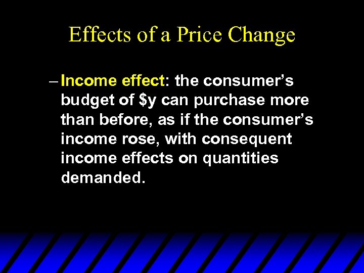 Effects of a Price Change – Income effect: the consumer’s budget of $y can