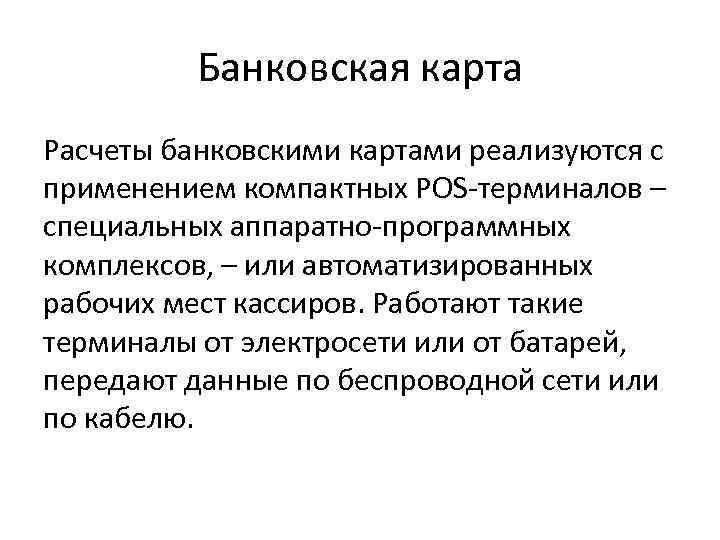 Банковская карта Расчеты банковскими картами реализуются с применением компактных POS-терминалов – специальных аппаратно-программных комплексов,