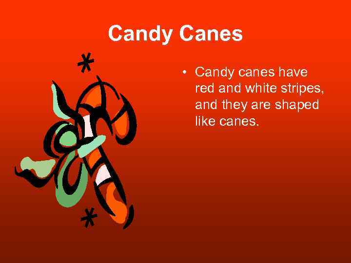 Candy Canes • Candy canes have red and white stripes, and they are shaped