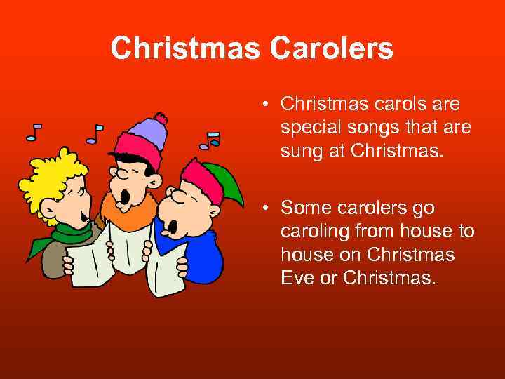 Christmas Carolers • Christmas carols are special songs that are sung at Christmas. •