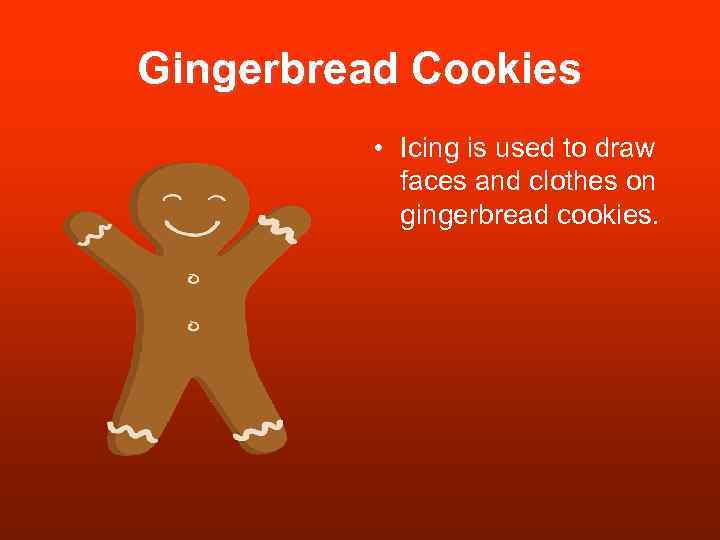 Gingerbread Cookies • Icing is used to draw faces and clothes on gingerbread cookies.