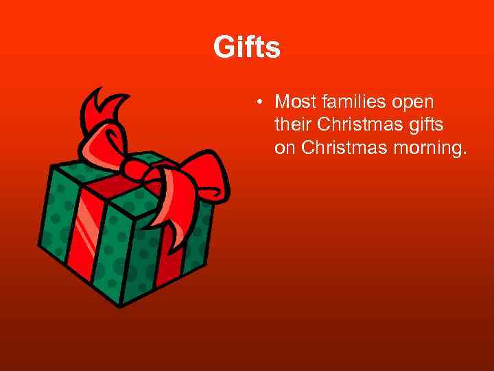 Gifts • Most families open their Christmas gifts on Christmas morning. 