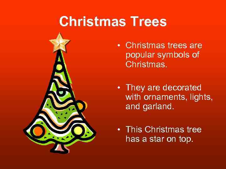 Christmas Trees • Christmas trees are popular symbols of Christmas. • They are decorated