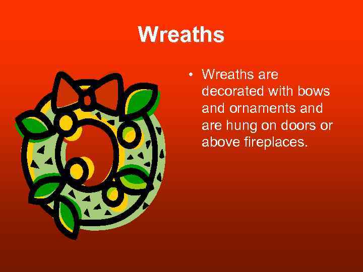 Wreaths • Wreaths are decorated with bows and ornaments and are hung on doors