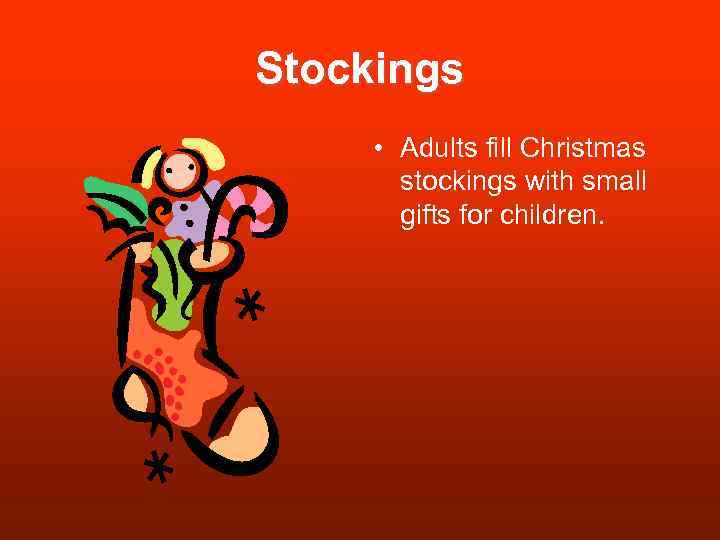 Stockings • Adults fill Christmas stockings with small gifts for children. 