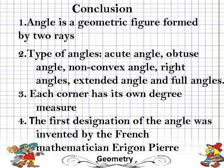 Conclusion 1. Angle is a geometric figure formed by two rays 2. Type of