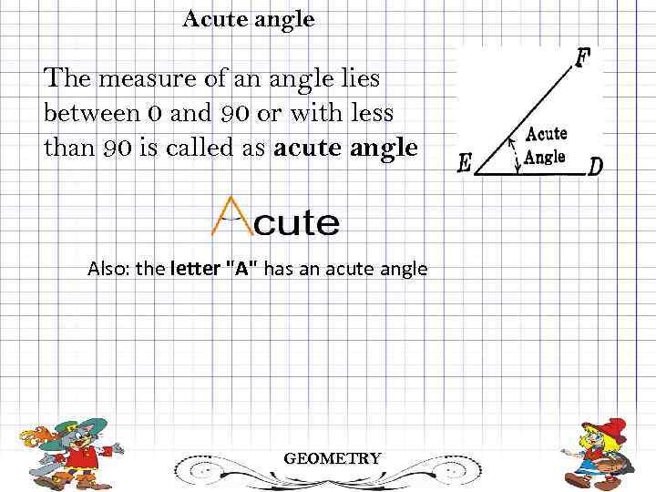 Acute angle The measure of an angle lies between 0 and 90 or with