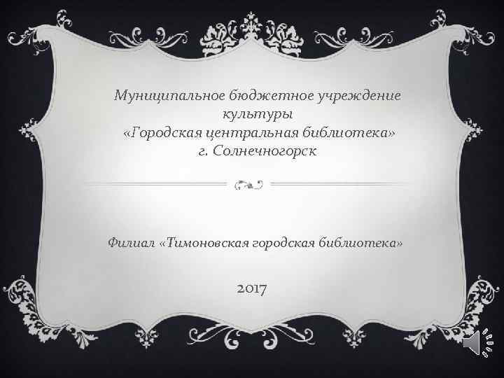 Муниципальное бюджетное учреждение культуры «Городская центральная библиотека» г. Солнечногорск Филиал «Тимоновская городская библиотека» 2017