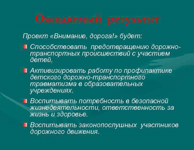 Ожидаемый результат Проект «Внимание, дорога!» будет: Способствовать предотвращению дорожнотранспортных происшествий с участием детей, Активизировать