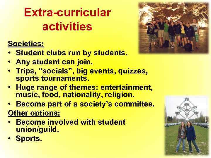 Extra-curricular activities Societies: • Student clubs run by students. • Any student can join.
