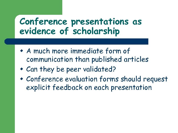 Conference presentations as evidence of scholarship w A much more immediate form of communication