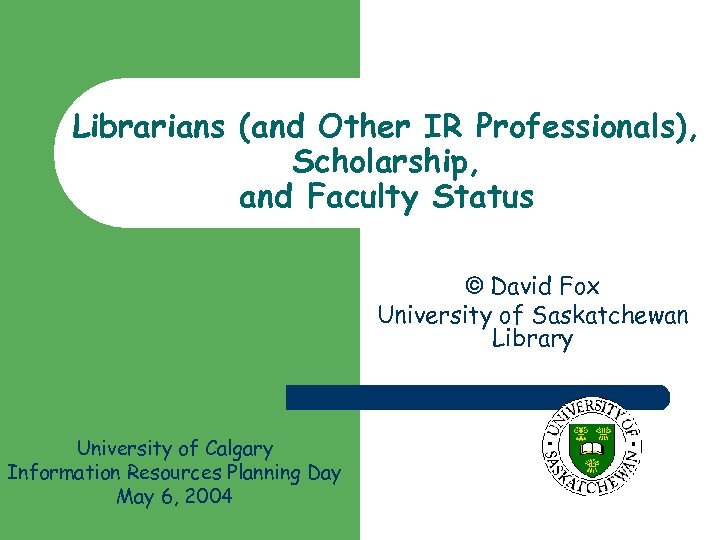 Librarians (and Other IR Professionals), Scholarship, and Faculty Status David Fox University of Saskatchewan