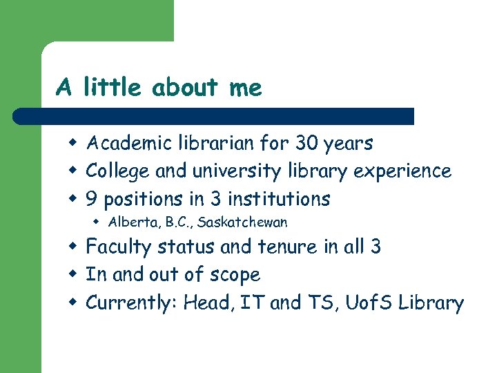 A little about me w Academic librarian for 30 years w College and university