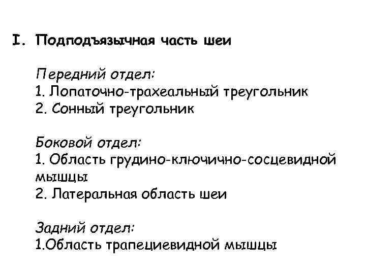 I. Подподъязычная часть шеи Передний отдел: 1. Лопаточно-трахеальный треугольник 2. Сонный треугольник Боковой отдел: