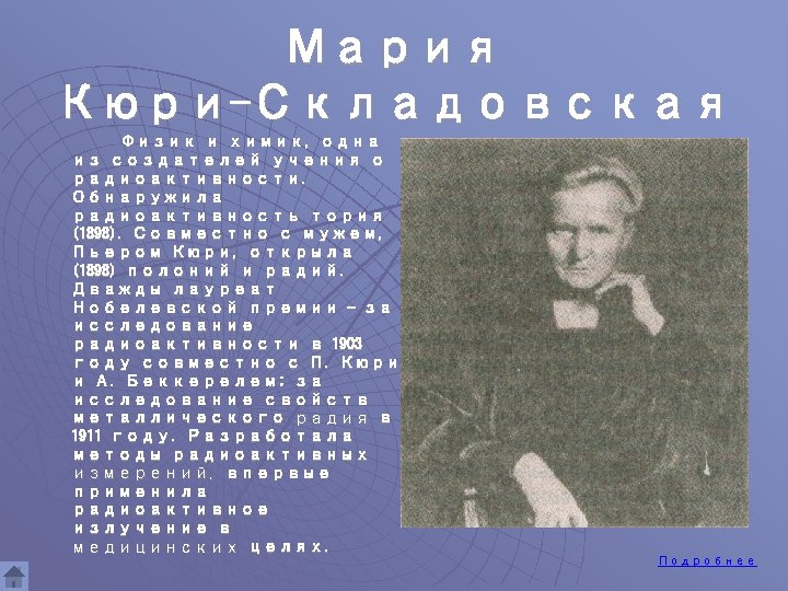 Мария Кюри-Складовская Физик и химик, одна из создателей учения о радиоактивности. Обнаружила радиоактивность тория