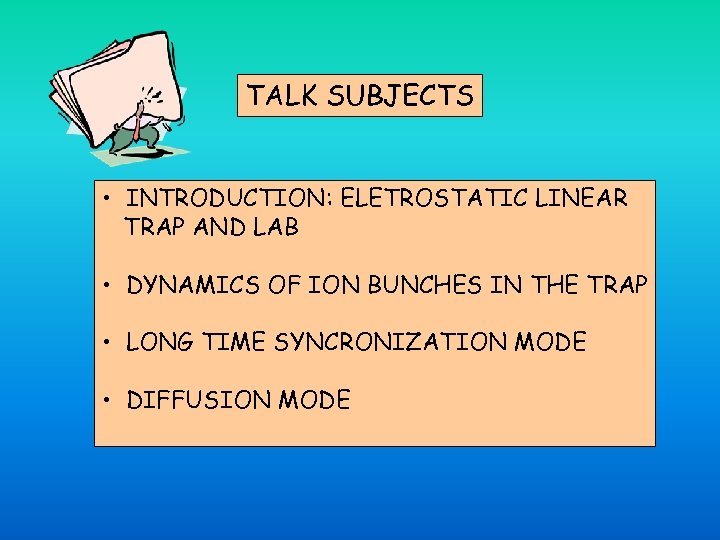 TALK SUBJECTS • INTRODUCTION: ELETROSTATIC LINEAR TRAP AND LAB • DYNAMICS OF ION BUNCHES