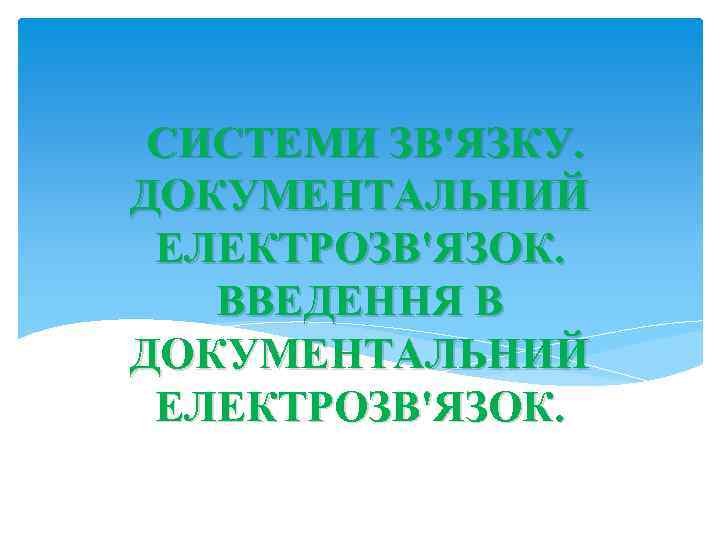 СИСТЕМИ ЗВ'ЯЗКУ. ДОКУМЕНТАЛЬНИЙ ЕЛЕКТРОЗВ'ЯЗОК. ВВЕДЕННЯ В ДОКУМЕНТАЛЬНИЙ ЕЛЕКТРОЗВ'ЯЗОК. 