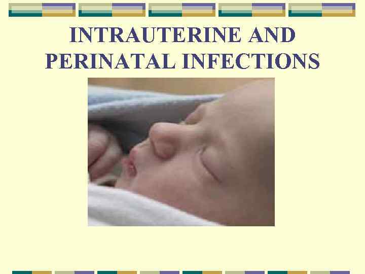 INTRAUTERINE AND PERINATAL INFECTIONS 