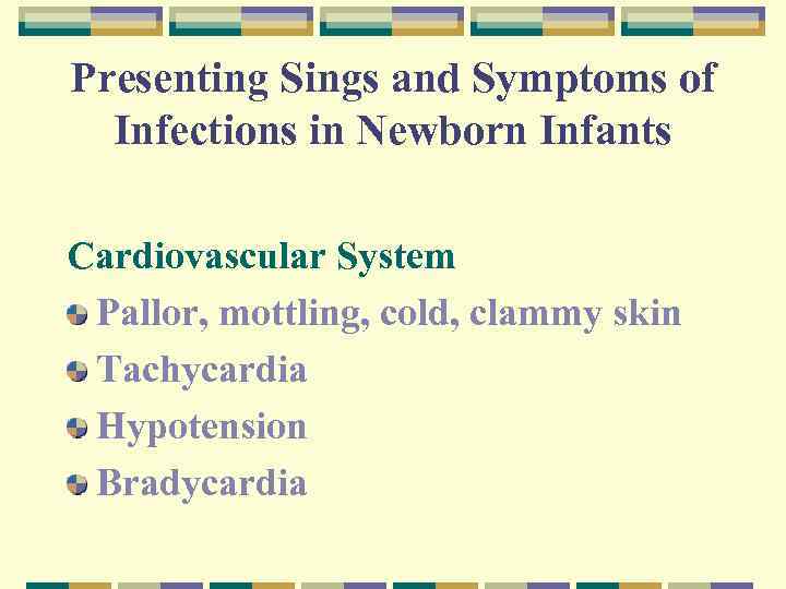Presenting Sings and Symptoms of Infections in Newborn Infants Cardiovascular System Pallor, mottling, cold,