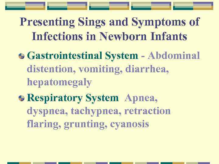Presenting Sings and Symptoms of Infections in Newborn Infants Gastrointestinal System - Abdominal distention,