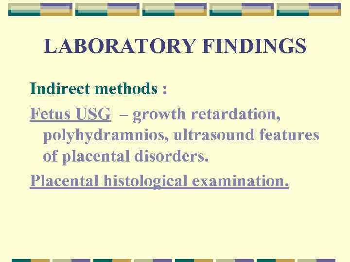 LABORATORY FINDINGS Indirect methods : Fetus USG – growth retardation, polyhydramnios, ultrasound features of