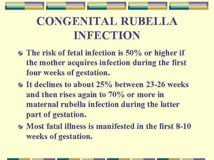 CONGENITAL RUBELLA INFECTION The risk of fetal infection is 50% or higher if the