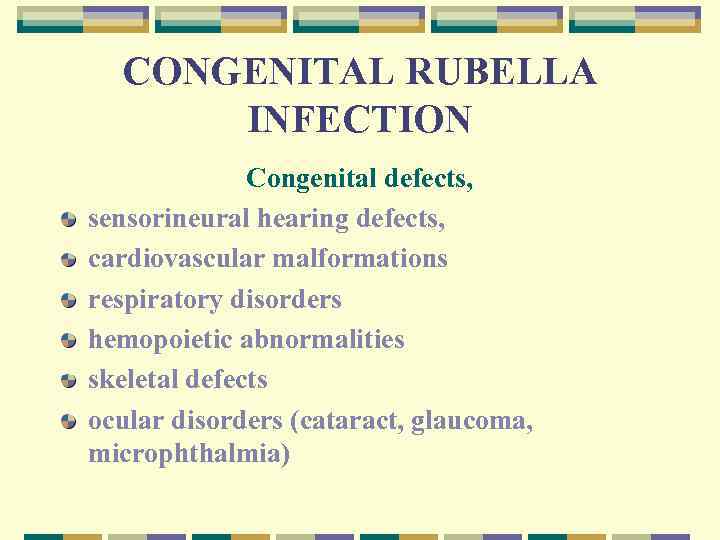 CONGENITAL RUBELLA INFECTION Congenital defects, sensorineural hearing defects, cardiovascular malformations respiratory disorders hemopoietic abnormalities
