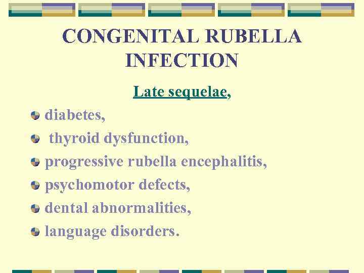 CONGENITAL RUBELLA INFECTION Late sequelae, diabetes, thyroid dysfunction, progressive rubella encephalitis, psychomotor defects, dental