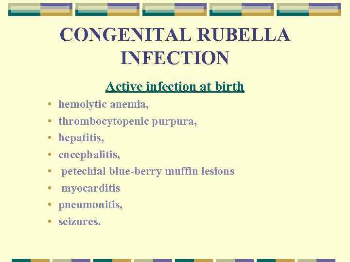 CONGENITAL RUBELLA INFECTION Active infection at birth • • hemolytic anemia, thrombocytopenic purpura, hepatitis,