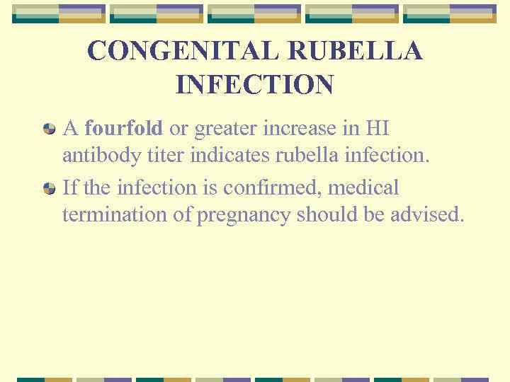 CONGENITAL RUBELLA INFECTION A fourfold or greater increase in HI antibody titer indicates rubella