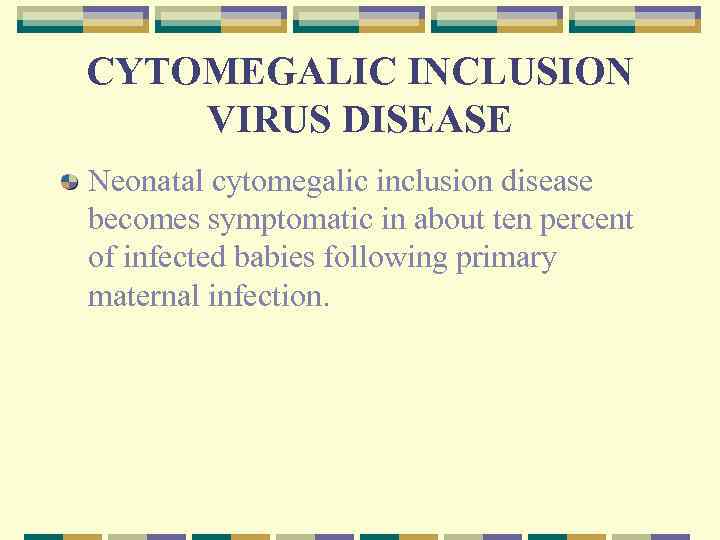 CYTOMEGALIC INCLUSION VIRUS DISEASE Neonatal cytomegalic inclusion disease becomes symptomatic in about ten percent