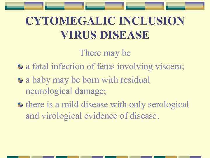 CYTOMEGALIC INCLUSION VIRUS DISEASE There may be a fatal infection of fetus involving viscera;