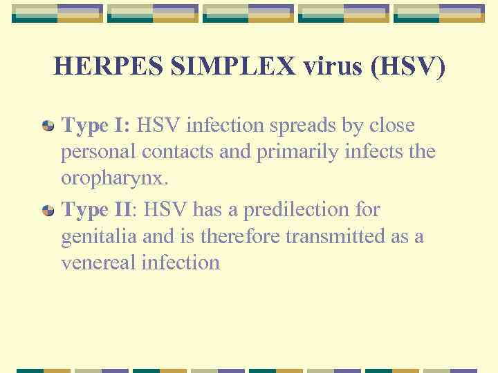 HERPES SIMPLEX virus (HSV) Type I: HSV infection spreads by close personal contacts and