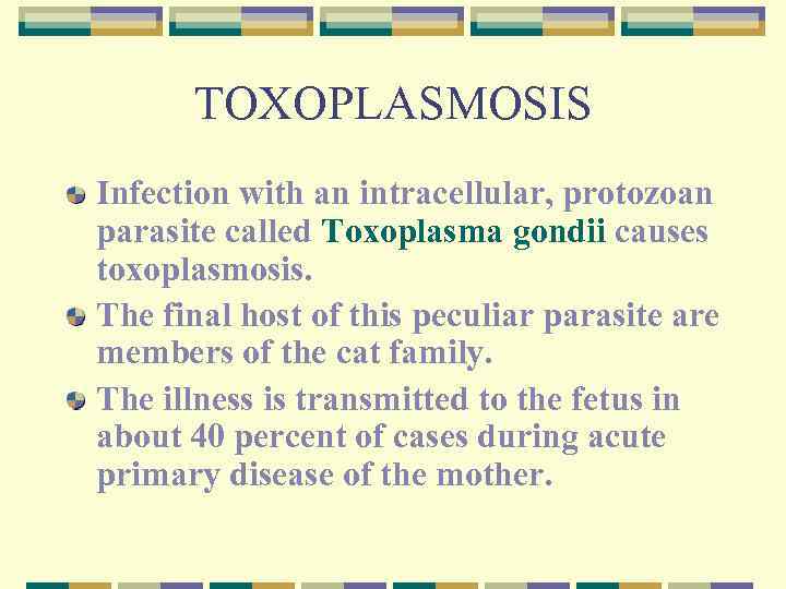 TOXOPLASMOSIS Infection with an intracellular, protozoan parasite called Toxoplasma gondii causes toxoplasmosis. The final