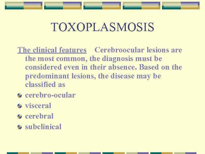 TOXOPLASMOSIS The clinical features Cerebroocular lesions are the most common, the diagnosis must be