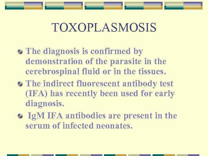 TOXOPLASMOSIS The diagnosis is confirmed by demonstration of the parasite in the cerebrospinal fluid