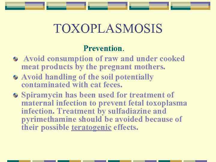 TOXOPLASMOSIS Prevention. Avoid consumption of raw and under cooked meat products by the pregnant