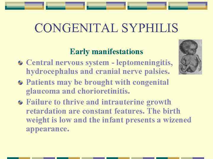CONGENITAL SYPHILIS Early manifestations Central nervous system - leptomeningitis, hydrocephalus and cranial nerve palsies.