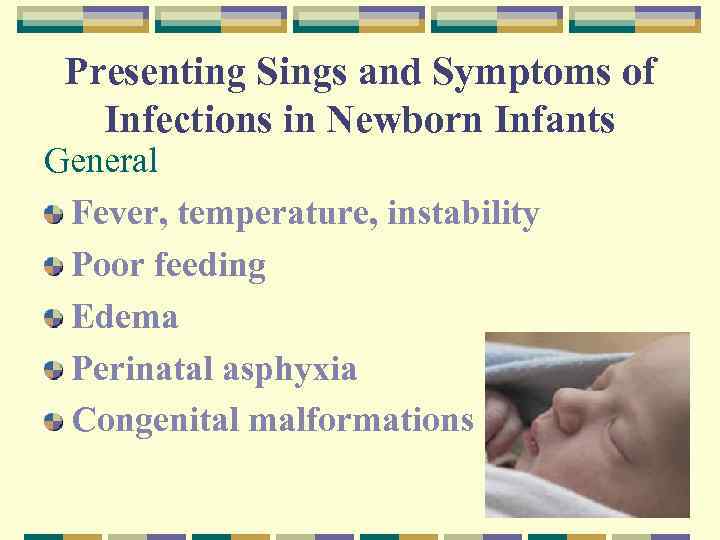 Presenting Sings and Symptoms of Infections in Newborn Infants General Fever, temperature, instability Poor