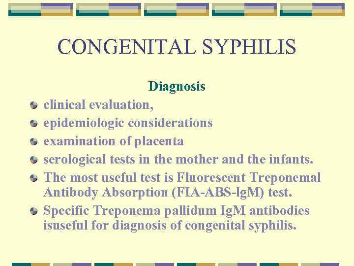 CONGENITAL SYPHILIS Diagnosis clinical evaluation, epidemiologic considerations examination of placenta serological tests in the