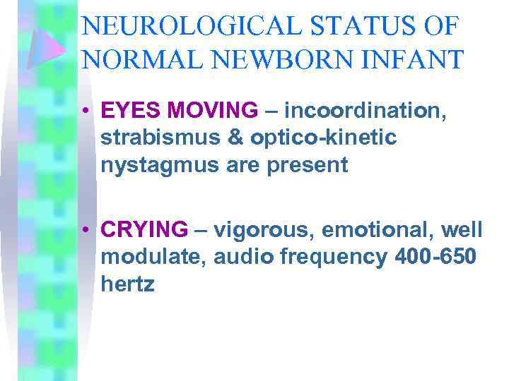 NEUROLOGICAL STATUS OF NORMAL NEWBORN INFANT • EYES MOVING – incoordination, strabismus & optico-kinetic