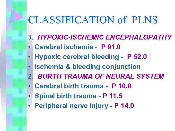 CLASSIFICATION of PLNS 1. HYPOXIC-ISCHEMIC ENCEPHALOPATHY • Cerebral ischemia - Р 91. 0 •