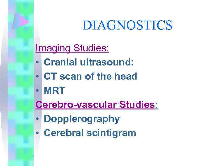 DIAGNOSTICS Imaging Studies: • Cranial ultrasound: • CT scan of the head • MRT