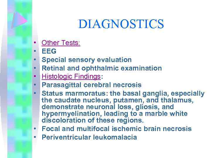 DIAGNOSTICS • • Other Tests: EEG Special sensory evaluation Retinal and ophthalmic examination Histologic