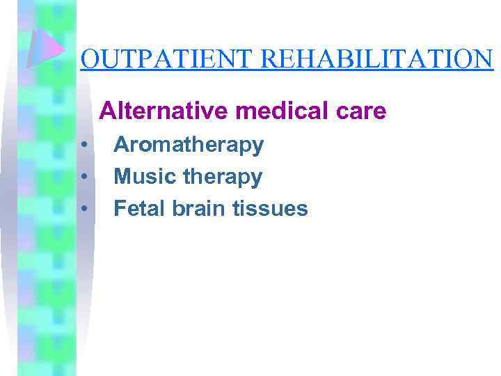 OUTPATIENT REHABILITATION Alternative medical care • • • Aromatherapy Music therapy Fetal brain tissues