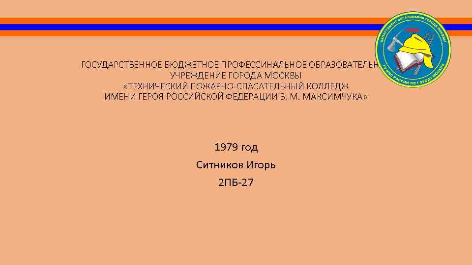 ГОСУДАРСТВЕННОЕ БЮДЖЕТНОЕ ПРОФЕССИНАЛЬНОЕ ОБРАЗОВАТЕЛЬНОЕ УЧРЕЖДЕНИЕ ГОРОДА МОСКВЫ «ТЕХНИЧЕСКИЙ ПОЖАРНО-СПАСАТЕЛЬНЫЙ КОЛЛЕДЖ ИМЕНИ ГЕРОЯ РОССИЙСКОЙ ФЕДЕРАЦИИ