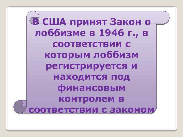 В США принят Закон о лоббизме в 1946 г. , в соответствии с которым