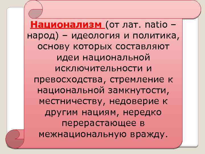 Национализм (от лат. natio – народ) – идеология и политика, основу которых составляют идеи