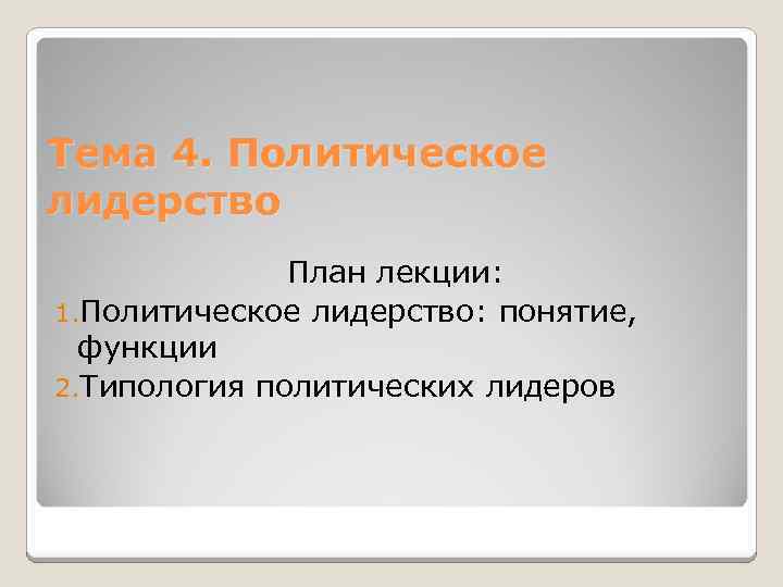 Тема 4. Политическое лидерство План лекции: 1. Политическое лидерство: понятие, функции 2. Типология политических